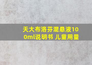 天大布洛芬混悬液100ml说明书 儿童用量